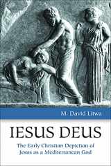 9781451473032-1451473036-Iesus Deus: The Early Christian Depiction of Jesus as a Mediterranean God