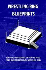 9781714225101-1714225100-The Wrestling Ring Blueprints Book: Build a Wrestling Ring