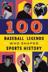 9780912517520-0912517522-100 Baseball Legends Who Shaped Sports History: A Sports Biography Book for Kids and Teens (100 Series)