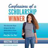 9781483087832-1483087832-Confessions of a Scholarship Winner: The Secrets That Helped Me Win $500,000 in Free Money for College- How You Can Too!