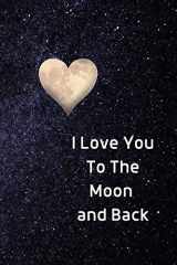 9781989733172-1989733174-I Love You To The Moon And Back Notebook: Lined Journal Gift Book (Fun Heart Journals)