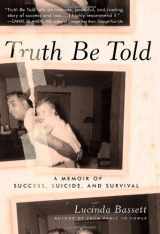 9781402779879-1402779879-Truth Be Told: A Memoir of Success, Suicide, and Survival