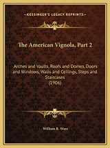 9781169669376-1169669379-The American Vignola, Part 2: Arches and Vaults, Roofs and Domes, Doors and Windows, Walls and Ceilings, Steps and Staircases (1906)