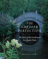 9780226829814-0226829812-The Greater Perfection: The Story of the Gardens at Les Quatre Vents