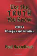 9781099260339-1099260337-Use the Truth You Know; Unity's Principles and Premises