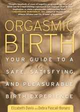 9781605295282-1605295280-Orgasmic Birth: Your Guide to a Safe, Satisfying, and Pleasurable Birth Experience