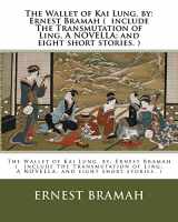 9781539388821-1539388824-The Wallet of Kai Lung. by: Ernest Bramah ( include The Transmutation of Ling, A NOVELLA; and eight short stories. )