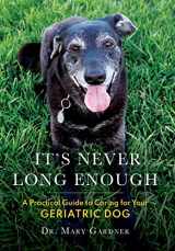 9781956343007-1956343008-It's never long enough: A practical guide to caring for your geriatric dog