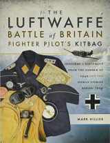 9781473849952-1473849950-The Luftwaffe Battle of Britain Fighter Pilots' Kitbag: Uniforms & Equipment from the Summer of 1940 and the Human Stories Behind Them