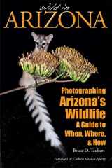9780983380467-0983380465-Wild in Arizona: Photographing Arizona's Wildlife, A Guide to When, Where, and How