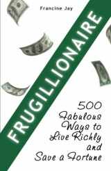 9780984087303-0984087303-Frugillionaire: 500 Fabulous Ways to Live Richly and Save a Fortune