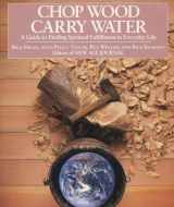 9780874772098-0874772095-Chop Wood, Carry Water: A Guide to Finding Spiritual Fulfillment in Everyday Life