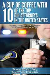 9780692408551-069240855X-A Cup Of Coffee With 10 Of The Top DUI Attorneys In The United States: Valuable insights you should know if you are charged with a DUI
