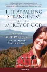 9781586174514-1586174517-The Appalling Strangeness of the Mercy of God: The Story of Ruth Pakaluk, Convert, Mother and Pro-Life Activist
