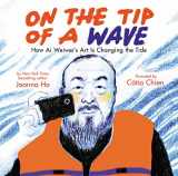 9781338715941-1338715941-On the Tip of a Wave: How Ai Weiwei's Art Is Changing the Tide