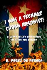 9781954619289-1954619286-I Was a Teenage Cuban Arsonist: A Cuban Exile's Adventures in Miami and Abroad