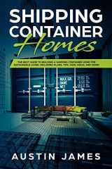 9781730840043-1730840043-Shipping Container Homes: The Best Guide to Building a Shipping Container Home for Sustainable Living, Including Plans, Tips, Cool Ideas, and More!