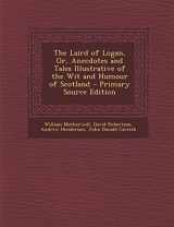 9781295631766-1295631768-The Laird of Logan, Or, Anecdotes and Tales Illustrative of the Wit and Humour of Scotland - Primary Source Edition