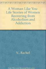 9780062507013-006250701X-A Woman Like You: Life Stories of Women Recovering from Alcoholism and Addiction