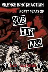 9781629635507-1629635502-Silence Is No Reaction: Forty Years of Subhumans