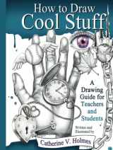 9780999275801-0999275801-How to Draw Cool Stuff: A Drawing Guide for Teachers and Students