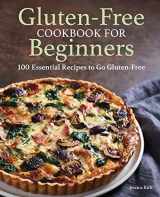 9781648765049-1648765041-Gluten-Free Cookbook for Beginners: 100 Essential Recipes to Go Gluten-Free