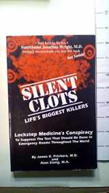 9780965631303-0965631303-Silent Clots: Life's Biggest Killers, Lockstep Medicine's Conspiracy to Suppress the Test That Should Be Done in Emergency Rooms Thr