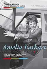 9781502627490-1502627493-Amelia Earhart: First Woman to Fly Solo Across the Atlantic (Fearless Female Soldiers, Explorers, and Aviators)