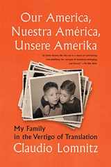 9781635422207-1635422205-Our America, Nuestra América, Unsere Amerika: My Family in the Vertigo of Translation