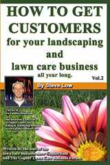 9781440402128-1440402124-How To Get Customers For Your Landscaping And Lawn Care Business All Year Long.: Anyone Can Start A Lawn Care Business, The Tricky Part Is Finding Customers. Learn How In This Book.