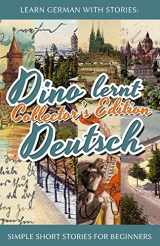 9781511565271-1511565276-Learn German with Stories: Dino lernt Deutsch Collector's Edition - Simple Short Stories for Beginners (1-4) (Dino lernt Deutsch - Simple German Short Stories For Beginners) (German Edition)