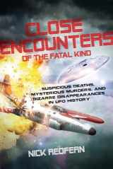 9781601633118-1601633114-Close Encounters of the Fatal Kind: Suspicious Deaths, Mysterious Murders, and Bizarre Disappearances in UFO History
