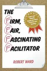 9781475822847-1475822847-The Firm, Fair, Fascinating Facilitator: Inspire your Students, Engage your Class, Transform your Teaching