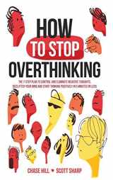 9781087913148-1087913144-How to Stop Overthinking: The 7-Step Plan to Control and Eliminate Negative Thoughts, Declutter Your Mind and Start Thinking Positively in 5 Minutes or Less
