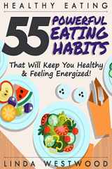 9781523278732-1523278730-Healthy Eating (3rd Edition): 55 POWERFUL Eating Habits That Will Keep You Healthy & Feeling Energized!