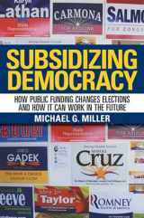 9780801452277-0801452279-Subsidizing Democracy: How Public Funding Changes Elections and How It Can Work in the Future