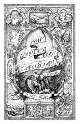 9780986239335-098623933X-The Embalmed Head of Oliver Cromwell: A Memoir: The Complete History of the Head of the Ruler of the Commonwealth of England, Scotland and Ireland ... With Collected Tales and Gathered Illustrati