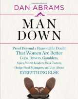 9780810998292-0810998297-Man Down: Proof Beyond a Reasonable Doubt That Women Are Better Cops, Drivers, Gamblers, Spies, World Leaders, Beer Tasters, Hedge Fund Managers, and Just About