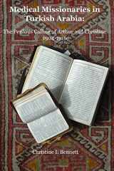 9781733719827-1733719822-Medical Missionaries in Turkish Arabia: The Perilous Calling of Arthur and Christine, 1904-1916