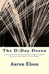 9781484118184-1484118189-The D-Day Dozen: Conversations With Veterans of D-Day, the Huertgen Forest and the Battle of the Bulge