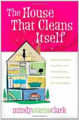 9780736918800-0736918809-The House That Cleans Itself: Creative Solutions for a Clean and Orderly House in Less Time Than You Can Imagine