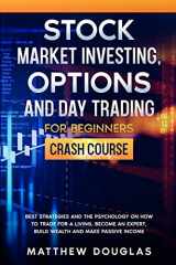 9781914062469-1914062469-Stock Market Investing, Options and Day Trading for Beginners: Best Strategies and the Psychology on How to Trade for a Living, Become an Expert, Build Wealth and Make Passive Income
