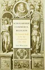 9780674062085-0674062086-Scholarship, Commerce, Religion: The Learned Book in the Age of Confessions, 1560–1630