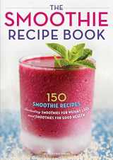 9781623151010-1623151015-The Smoothie Recipe Book: 150 Smoothie Recipes Including Smoothies for Weight Loss and Smoothies for Good Health