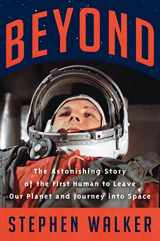 9780062978158-0062978152-Beyond: The Astonishing Story of the First Human to Leave Our Planet and Journey into Space