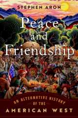 9780197622780-019762278X-Peace and Friendship: An Alternative History of the American West
