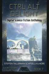 9781927598344-1927598346-Ctrl Alt Delight: Digital Science Fiction Anthology (Digital Science Fiction Short Stories Series Two) (Volume 3)