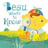 9781649219121-1649219121-Beau Wants to Know -- (Children's Picture Book, Whimsical, Imaginative, Beautiful Illustrations, Stories in Verse)