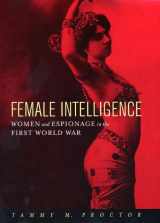 9780814766934-0814766935-Female Intelligence: Women and Espionage in the First World War