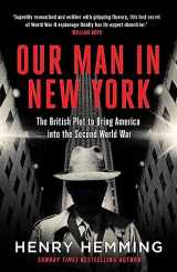 9781787474840-1787474844-Our Man in New York: The British Plot to Bring America into the Second World War